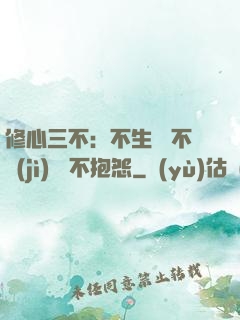 修心三不：不生氣 不計(jì)較 不抱怨